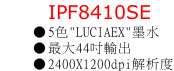 IPF8410SE 5色"LUCIAEX"墨水 最大44吋輸出 2400X1200dpi解析度