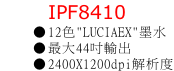 IPF8410 12色"LUCIAEX"墨水 最大44吋輸出 2400X1200dpi解析度